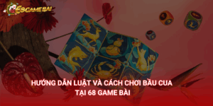  Bầu cua: Hướng dẫn luật và cách chơi tại 68 Game Bài