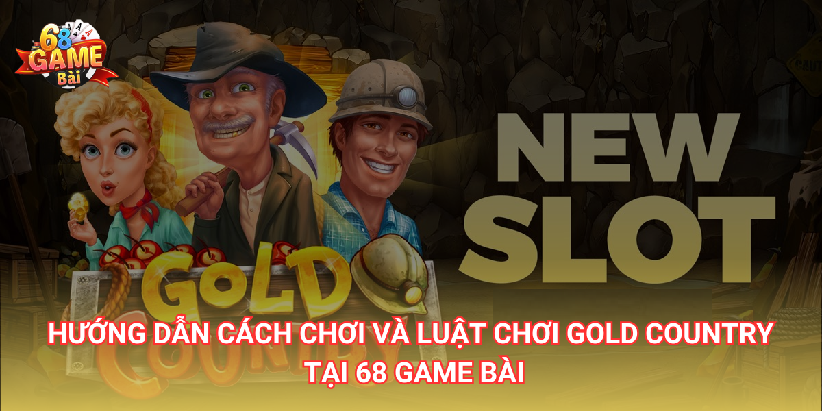 Hướng dẫn cách chơi và luật chơi Gold Country tại 68 Game Bài