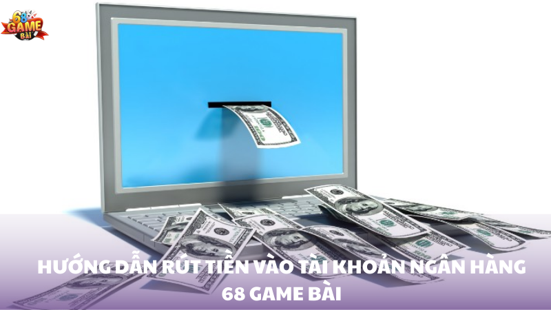Hướng dẫn rút tiền vào tài khoản ngân hàng 68 Game Bài 2 Hướng dẫn rút tiền vào tài khoản ngân hàng 68 Game Bài