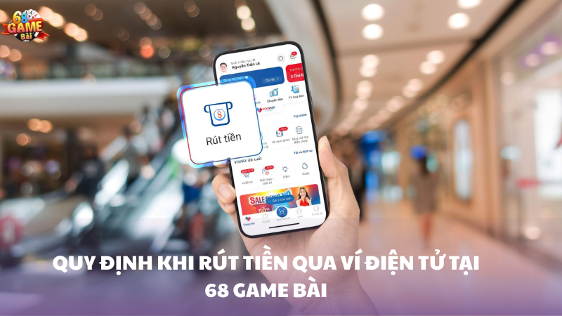 Hướng dẫn chi tiết rút tiền vào ví điện tử 68 Game Bài 1 Quy định khu rút tiền vào ví điện tử 68 Game Bài